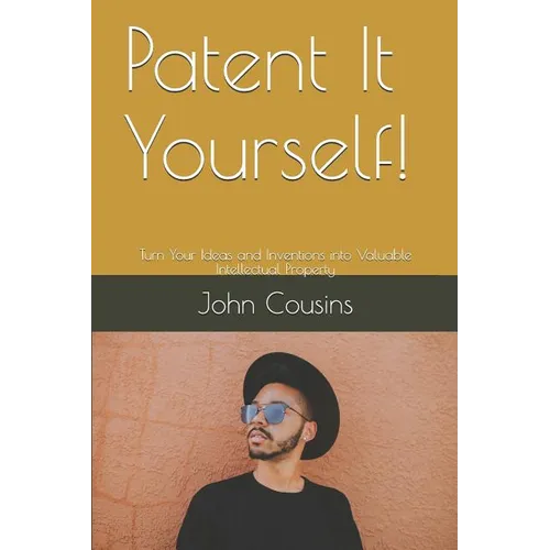 Patent It Yourself!: Turn Your Ideas and Inventions into Valuable Intellectual Property