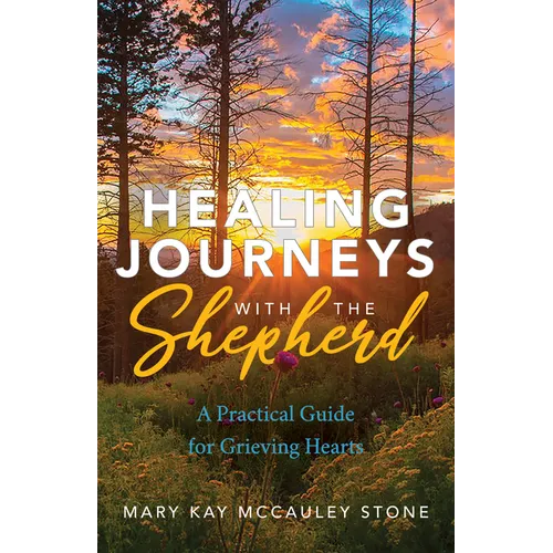 Healing Journeys with the Shepherd: A Practical Guide for Grieving Hearts