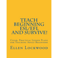 Teach Beginning ESL/EFL and Survive!: Clear, Practical Lesson Plans for Teaching Adult Beginners