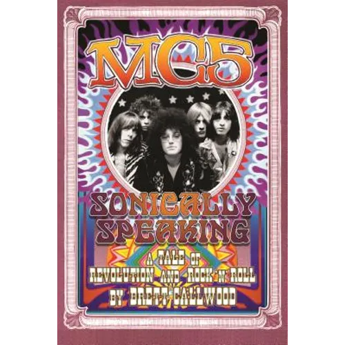 Mc5: Sonically Speaking: A Tale of Revolution and Rock 'n' Roll