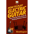 How To Play Electric Guitar: Your Step-By-Step Guide To Playing Electric Guitar