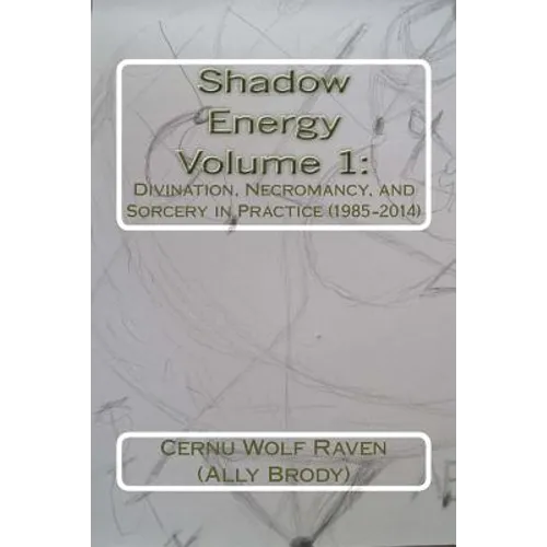 Shadow Energy Volume 1: : Divination, Necromancy, and Sorcery in Practice (1985-2014)