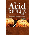 The Acid Reflux Diet - Acid Reflux Snacks: Quick and Creative Snack Ideas for Acid Reflux (GERD DIET)