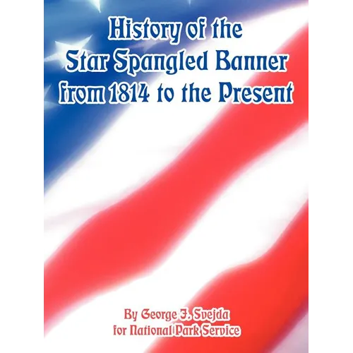 History of the Star Spangled Banner from 1814 to the Present