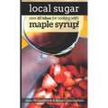 Local Sugar: Recipes & Ideas For Exploring the Wonder of Maple Syrup