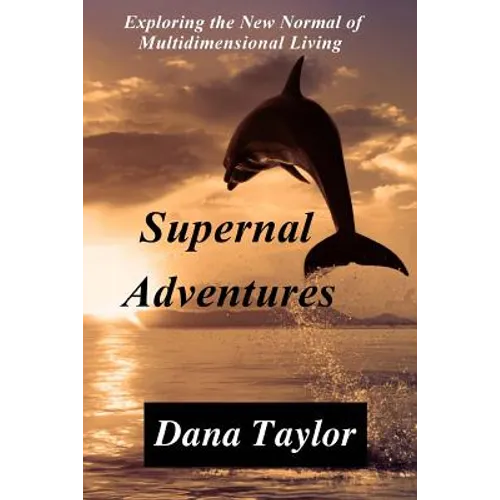 Supernal Adventures: Exploring the New Normal of Multidimensional Living