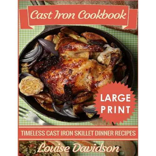 Cast Iron Cookbook ***Large Print Edition***: Timeless Cast Iron Skillet Dinner Recipes