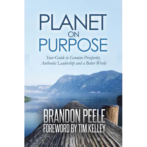 Planet on Purpose: Your Guide to Genuine Prosperity, Authentic Leadership and a Better World