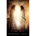Guardian Angels by My Side: True Stories of Angelic Encounters and Divine Interventions