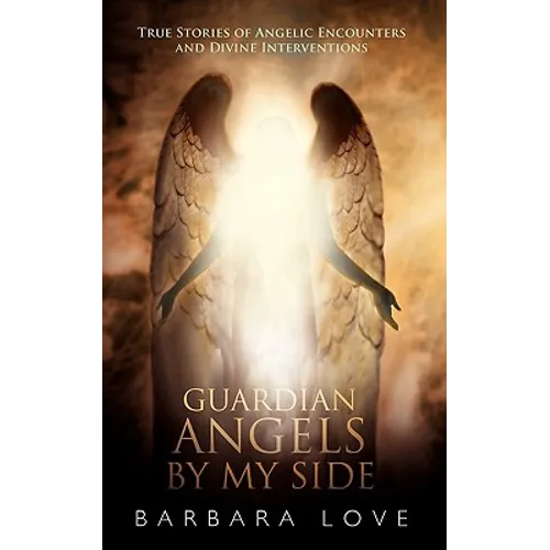 Guardian Angels by My Side: True Stories of Angelic Encounters and Divine Interventions