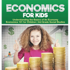 Economics for Kids - Understanding the Basics of An Economy Economics 101 for Children 3rd Grade Social Studies