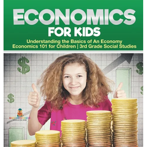 Economics for Kids - Understanding the Basics of An Economy Economics 101 for Children 3rd Grade Social Studies - Hardcover
