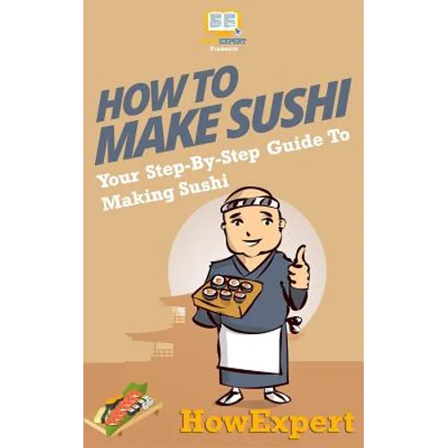 How To Make Sushi: Your Step-By-Step Guide To Making Sushi