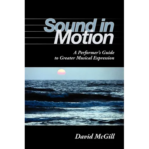Sound in Motion: A Performer's Guide to Greater Musical Expression