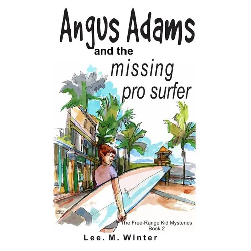 Angus Adams and the Missing Pro Surfer: Book 2 Free-Range Kid Mysteries