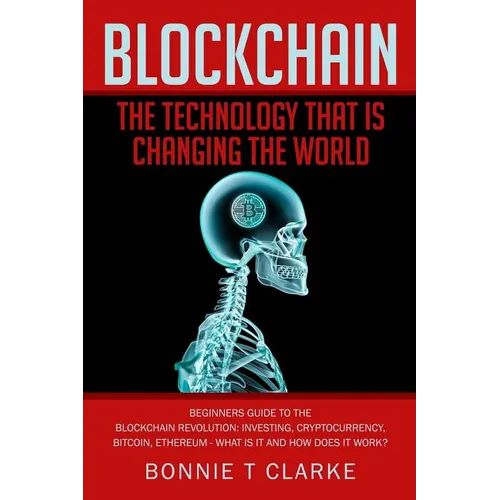 Blockchain ? The Technology That Is Changing The World: Beginners Guide To The Blockchain Revolution: Investing, Cryptocurrency, Bitcoin, Ethereum - W