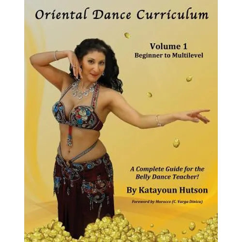 Oriental Dance Curriculum: Volume 1 Beginner to Multilevel, A Complete Guide for the Belly Dance Teacher