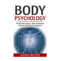 Body Psychology: The New Body Language - Utilize & Understand The Power of Nonverbal Communication