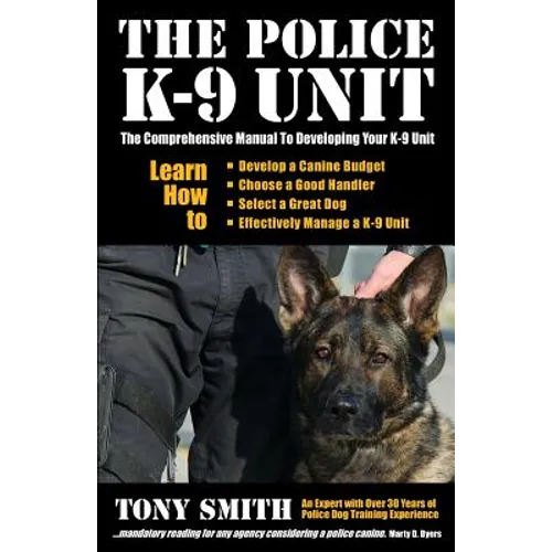 The Police K-9 Unit: The Comprehensive Manual To Developing Your K-9 Unit