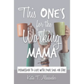 This One's for the Working Mama: Permission to Live with Your Soul on Fire