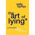 The Art of Lying: A Moral Guide on How to Properly Lie, Cheat, Deceive, and Manipulate