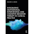 Integrating Motivational Interviewing and Cognitive Behavior Therapy in Clinical Practice