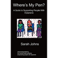 Where's My Pen? A Guide to Supporting People With Dyspraxia