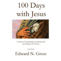 100 Days with Jesus: A Guide to Transformation by Knowing God and Living in His Presence