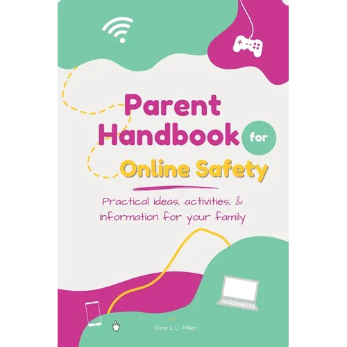 Parent Handbook for Online Safety: Practical Ideas, Activities, & Information for Your Family
