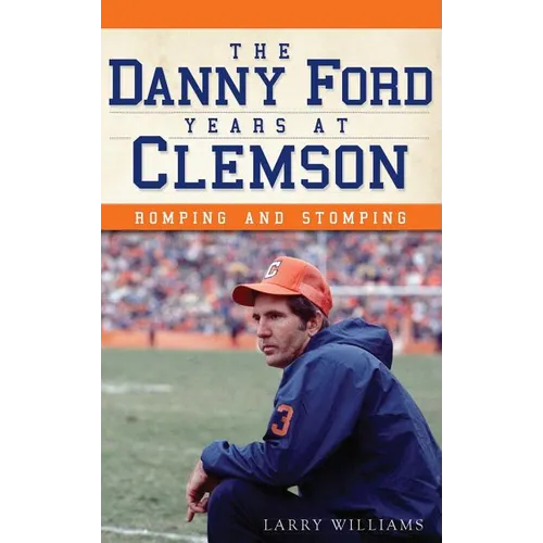 The Danny Ford Years at Clemson: Romping and Stomping