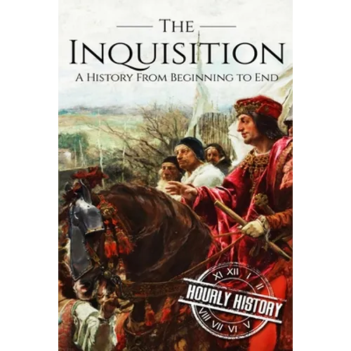 The Inquisition: A History From Beginning to End