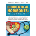 Bioidentical Hormones: Hell or Heaven?: How Bioidentical Hormones Can Give You Support to Help Improve Your Health and Overall Well-Being