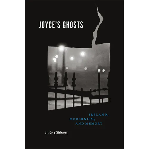 Joyce's Ghosts: Ireland, Modernism, and Memory