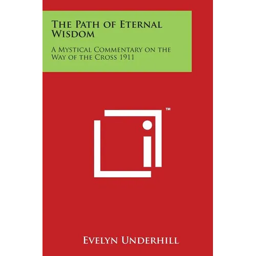 The Path of Eternal Wisdom: A Mystical Commentary on the Way of the Cross 1911