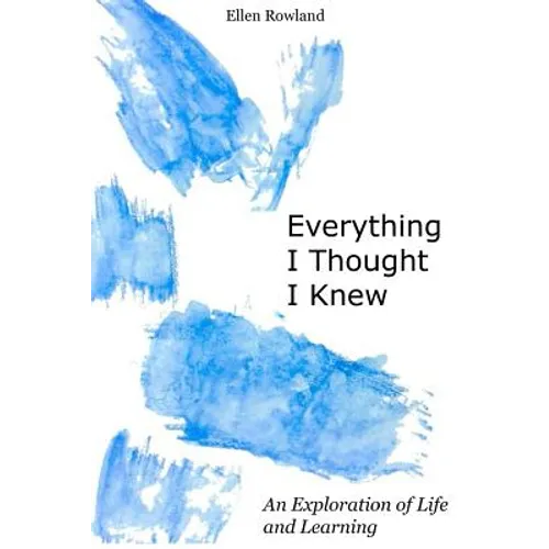 Everything I Thought I Knew: An Exploration of Life and Learning