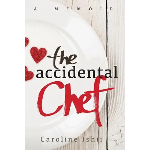 The Accidental Chef: Lessons Learned In and Out of the Kitchen