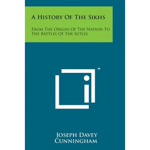 A History of the Sikhs: From the Origin of the Nation to the Battles of the Sutlej