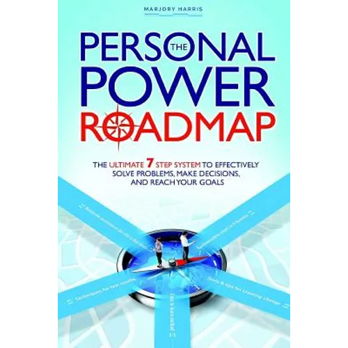 The Personal Power Roadmap: The Ultimate 7 Step System to Effectively Solve Problems, Make Decisions, and Reach Your Goals