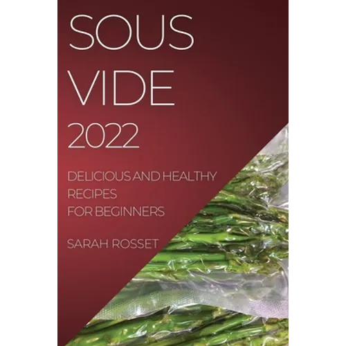 Sous Vide 2022: Delicious and Healthy Recipes for Beginners