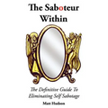 The Saboteur Within: The Definitive Guide To Overcoming Self Sabotage