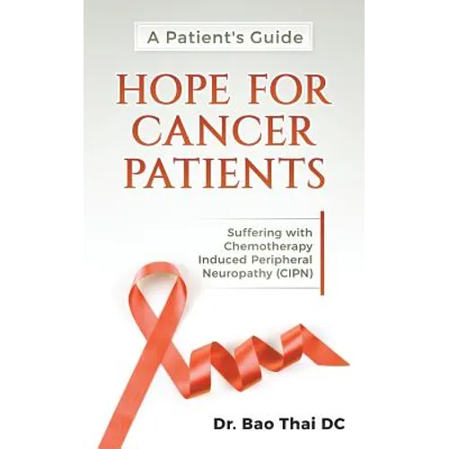 A Patient's Guide Hope for Cancer Patients: Suffering with Chemotherapy Induced Peripheral Neuropathy (Cipn)