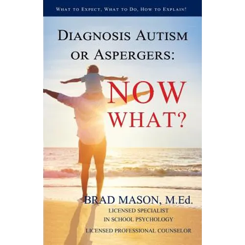 Diagnosis Autism or Aspergers: Now What?: What to Expect, What to Do, How to Explain!