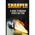 Sharper: A Guide to Modern Sports Betting