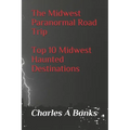 The Midwest Paranormal: Road Trip Top 10 Midwest Haunted Destinations