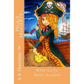 Peggy Leggerty WILL Go To Pirate Academy: A Hornswaggling Pirate Adventure for 7 - 11 Year Olds