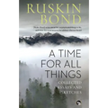A Time for all Things: Collected Essays and Sketches