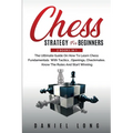 Chess Strategy For Beginners: 2 Books In 1 The Ultimate Guide On How To Learn Chess Fundamentals With Tactics, Openings, Checkmates, Know The Rules An