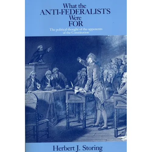 What the Anti-Federalists Were for: The Political Thought of the Opponents of the Constitution