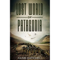 Lost World Of Patagonia: A Dinosaur Thriller