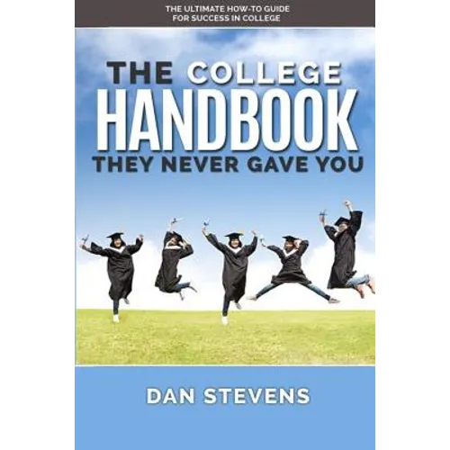 The College Handbook They Never Gave You: The Ultimate How-To Guide for Success in College